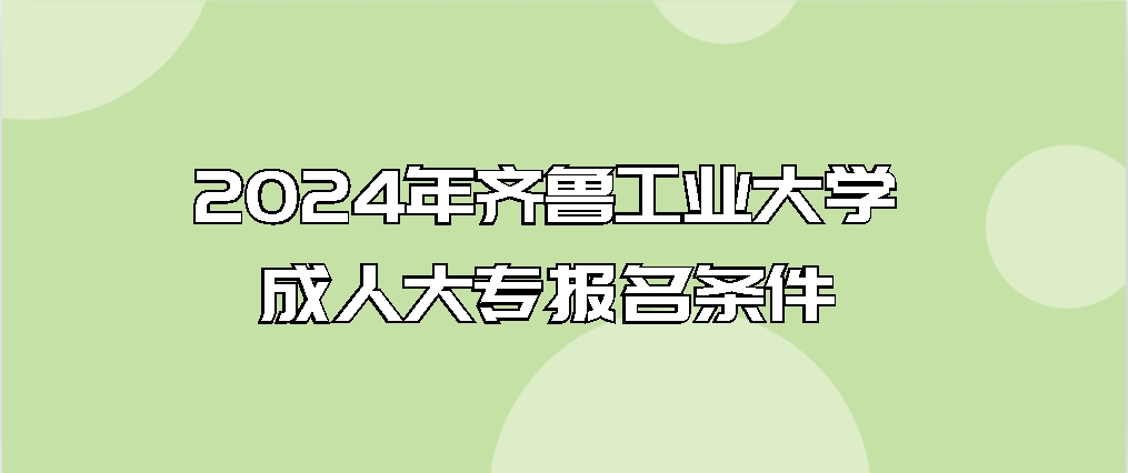 2024年齐鲁工业大学成人大专报名条件
