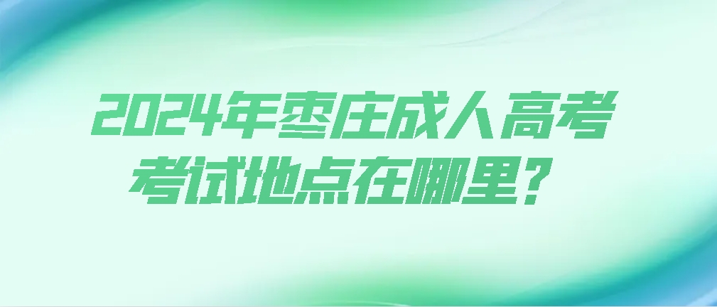 2024年枣庄成人高考的考点在哪里？