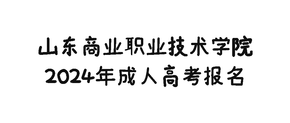 2024年山东商业职业技术学院成人高考报名(图1)
