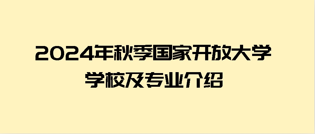 2024年秋季国家开放大学学校及专业介绍(图1)