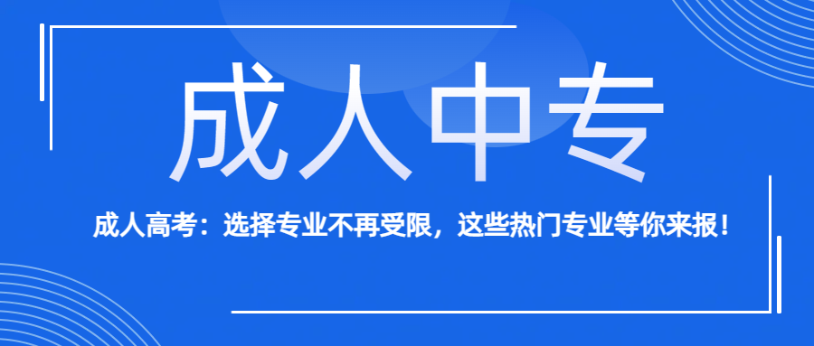 成人高考：选择专业不再受限，这些热门专业等你来报！