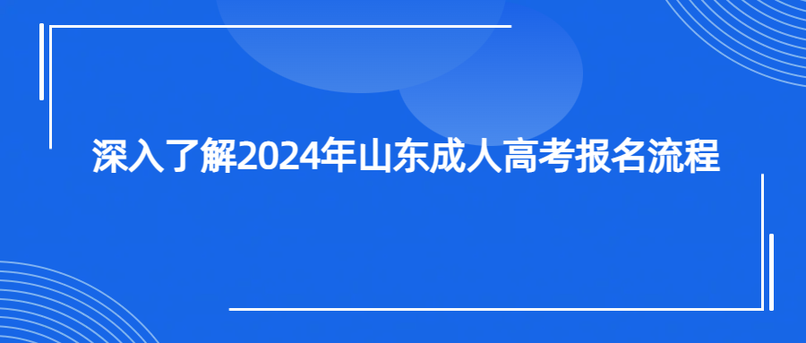 深入了解2024年山东成人高考报名流程
