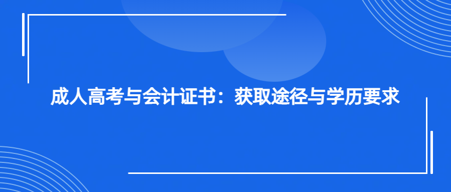成人高考与会计证书：获取途径与学历要求