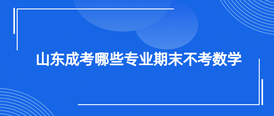 山东成考哪些专业期末不考数学