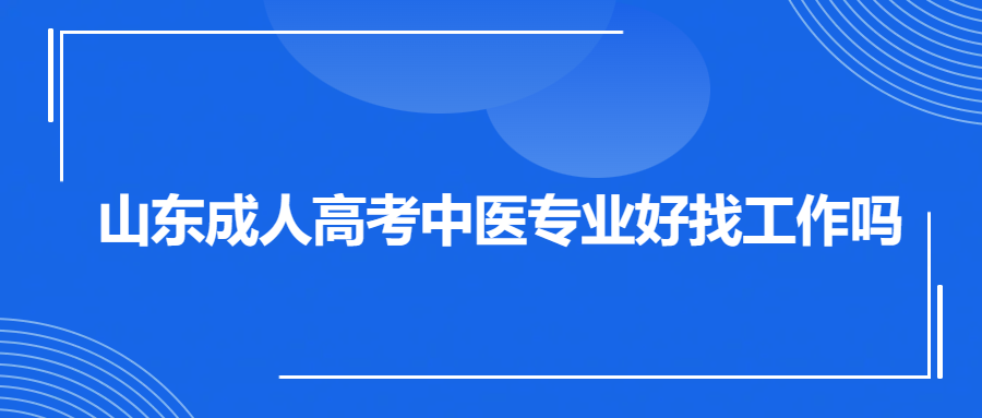 山东成人高考中医专业好找工作吗