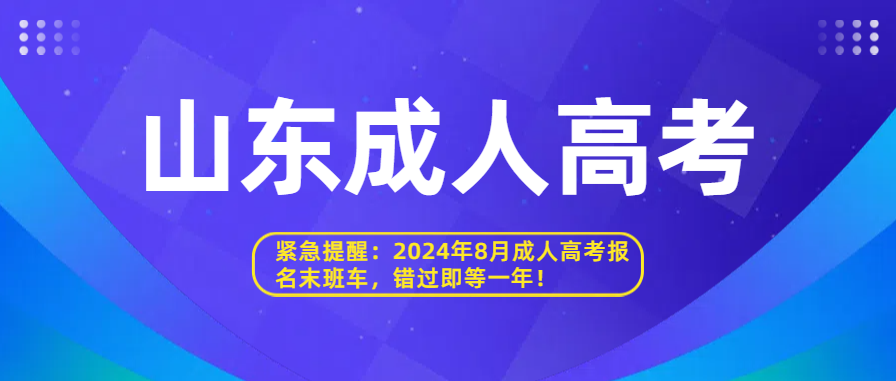 紧急提醒：2024年8月成人高考报名末班车，错过即等一年！