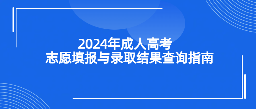 2024年成人高考志愿填报与录取结果查询指南