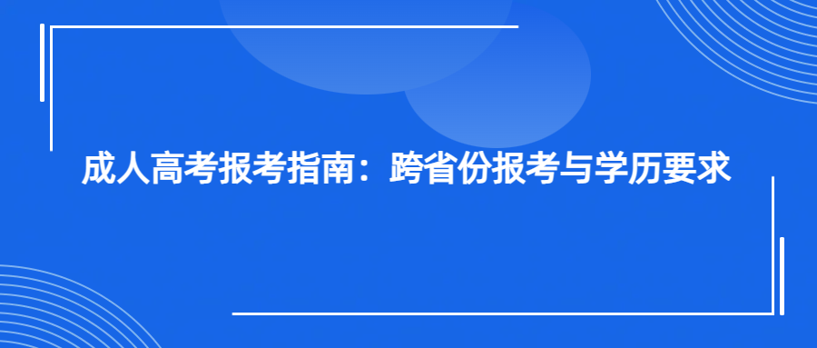 成人高考报考指南：跨省份报考与学历要求
