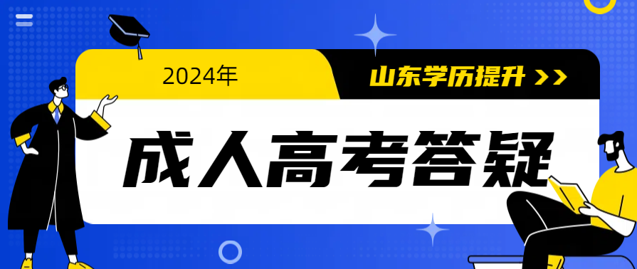 2024年山东成人高考正式官网报名前，问清楚这些！
