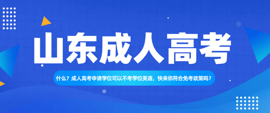 什么？成人高考申请学位可以不考学位英语，快来你符合免考政策吗？