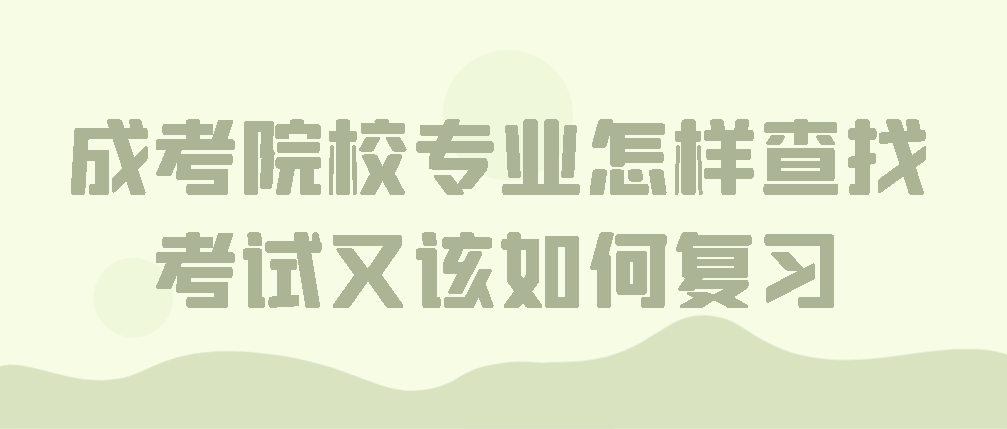 成考院校专业怎样查找？考试又该如何复习？