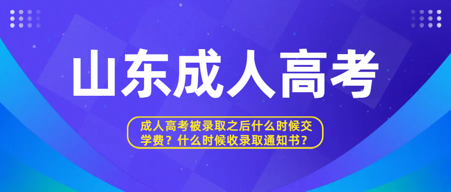 成人高考被录取之后什么时候交学费？什么时候收录取通知书？(图1)