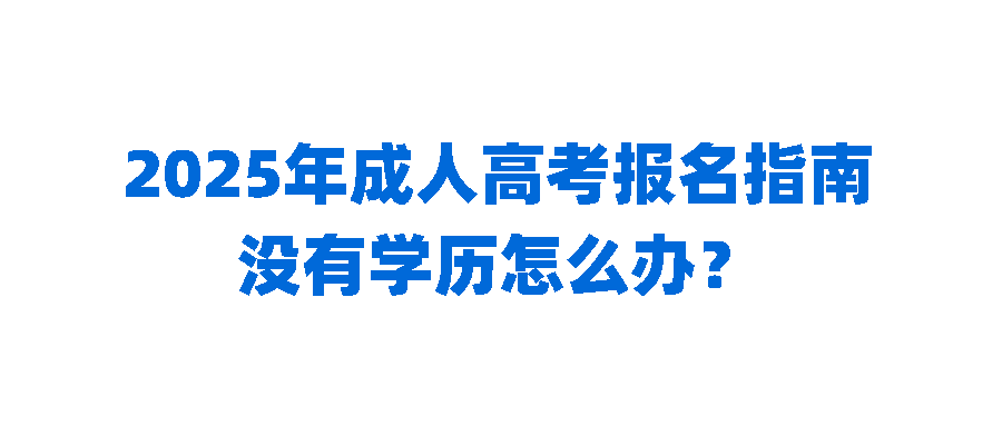 2025年山东成人高考报名指南：没有学历怎么办？(图1)
