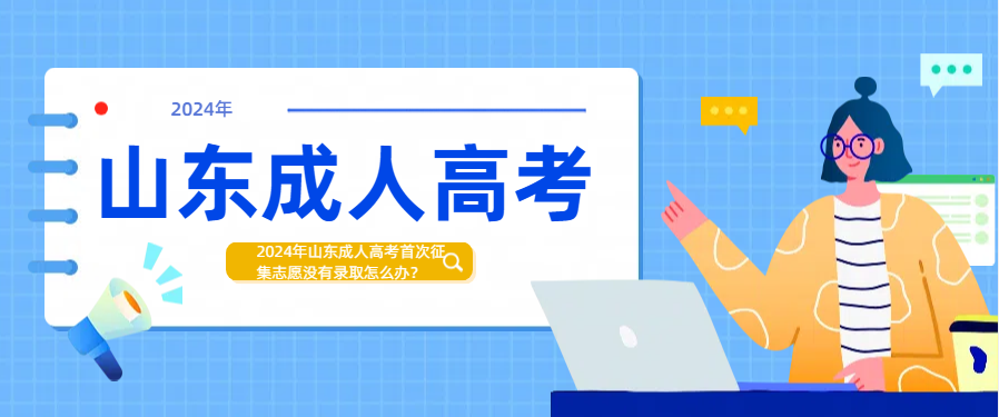 2024年山东成人高考首次征集志愿没有录取怎么办？