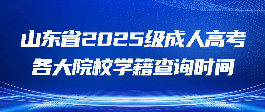 山东省2025级成人高考各大院校学籍查询时间