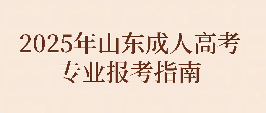2025年山东成人高考专业报考指南(图1)