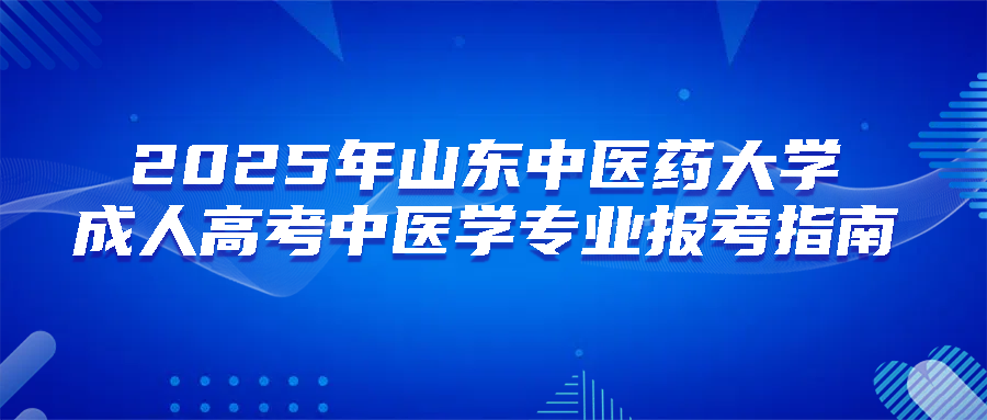 2025年山东中医药大学成人高考中医学专业报考指南(图1)