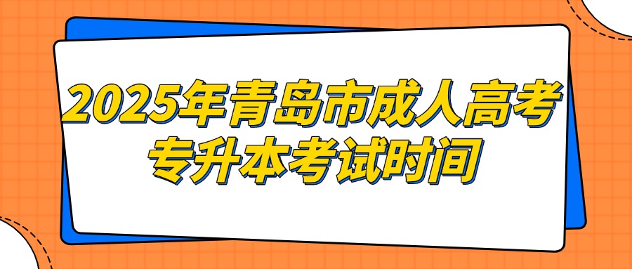 2025年青岛市成人高考专升本考试时间(图1)