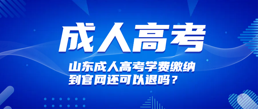 山东成人高考学费缴纳到官网还可以退吗？(图1)