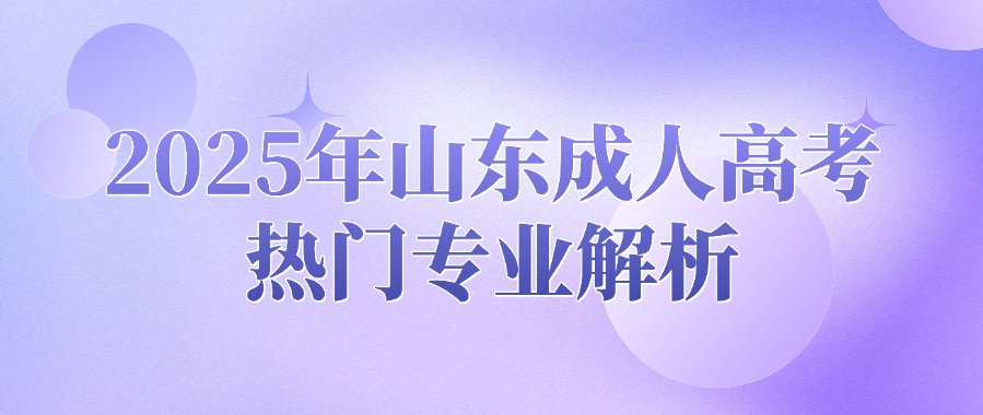 2025年山东成人高考热门专业解析(图1)