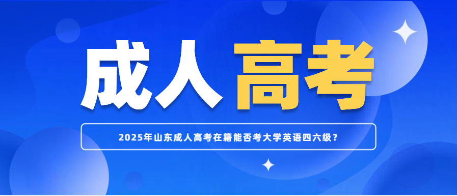 2025年山东成人高考在籍能否考大学英语四六级？
