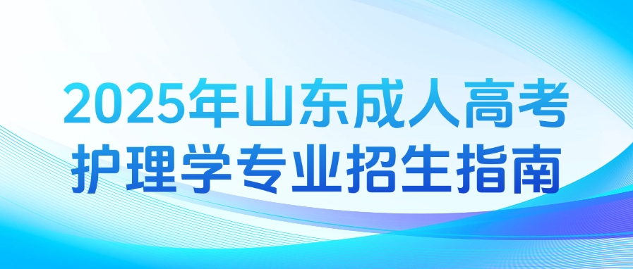 2025年山东成人高考护理学专业招生指南