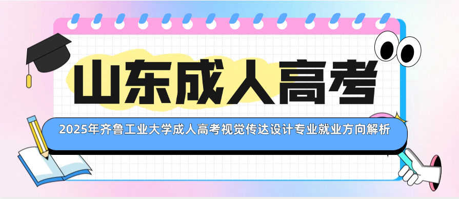 2025年齐鲁工业大学成人高考视觉传达设计专业就业方向解析(图1)