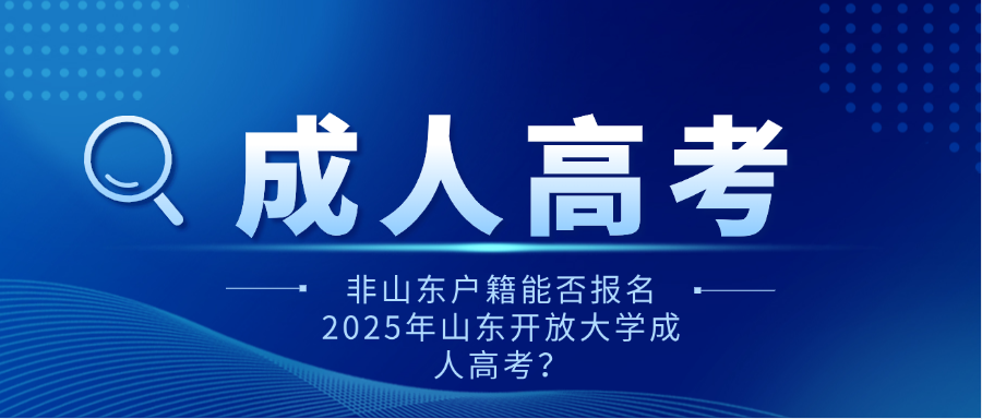 非山东户籍能否报名2025年山东开放大学成人高考？(图1)