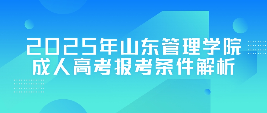 2025年山东管理学院成人高考报考条件解析(图1)