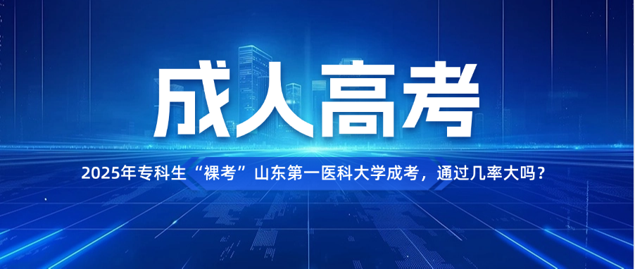 2025年专科生“裸考”山东第一医科大学成考，通过几率大吗？(图1)