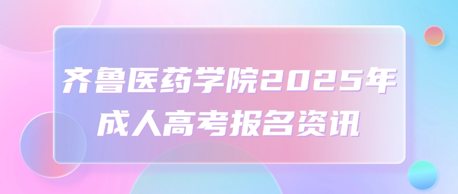 齐鲁医药学院2025年成人高考报名资讯(图1)