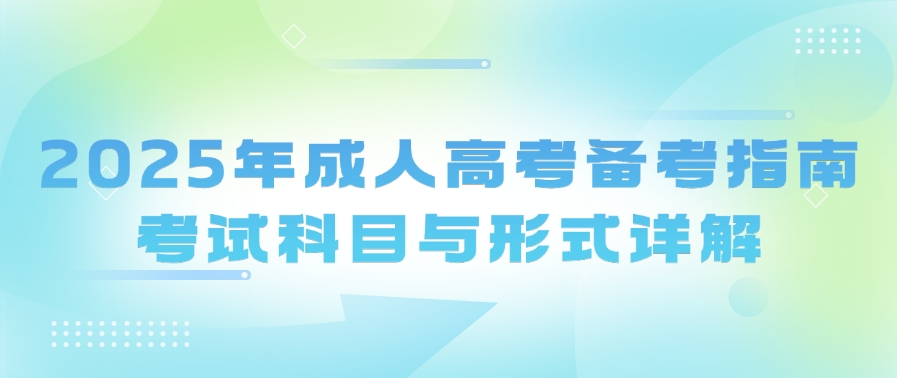 2025年成人高考备考指南：考试科目与形式详解(图1)