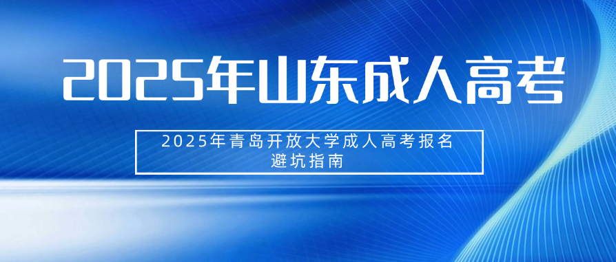 2025年青岛开放大学成人高考报名避坑指南(图1)
