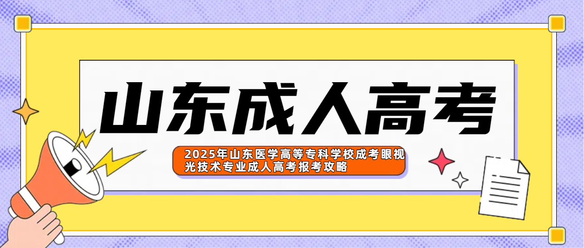 2025年山东医学高等专科学校成考眼视光技术专业成人高考报考攻略(图1)
