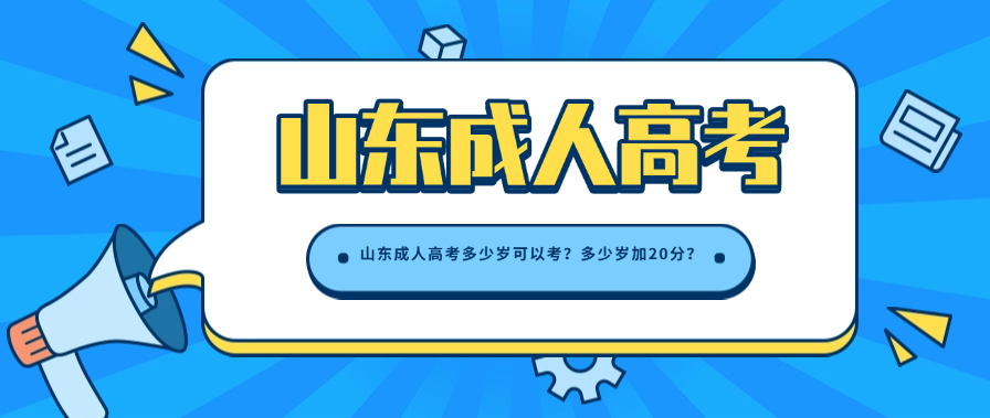 山东成人高考多少岁可以考？多少岁加20分？(图1)