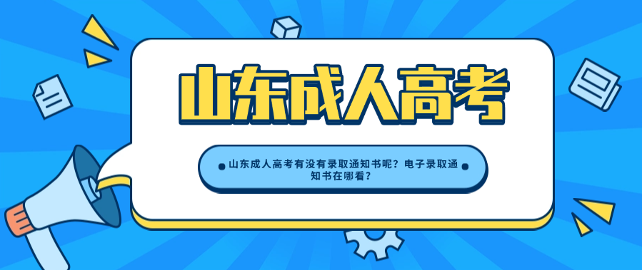 山东成人高考有没有录取通知书呢？电子录取通知书在哪看？(图1)