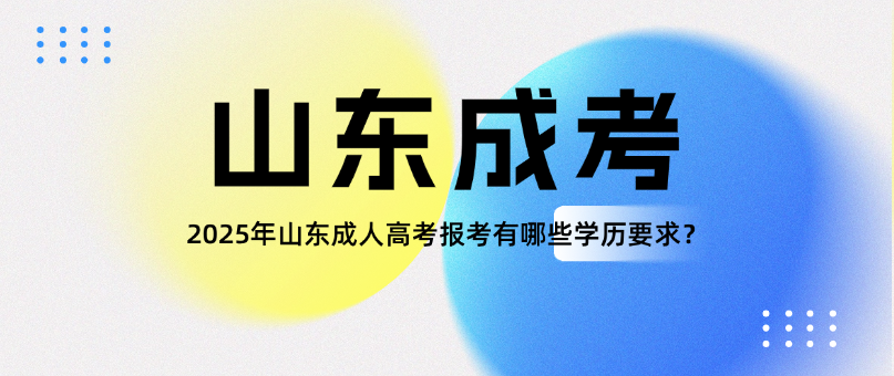 2025年山东成人高考报考有哪些学历要求？(图1)