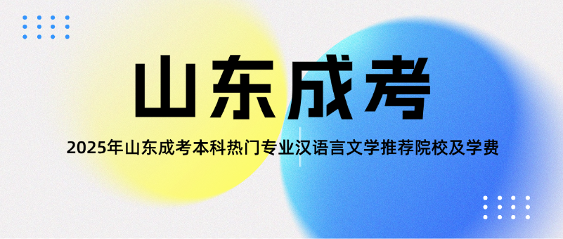 2025年山东成考本科热门专业汉语言文学推荐院校及学费(图1)