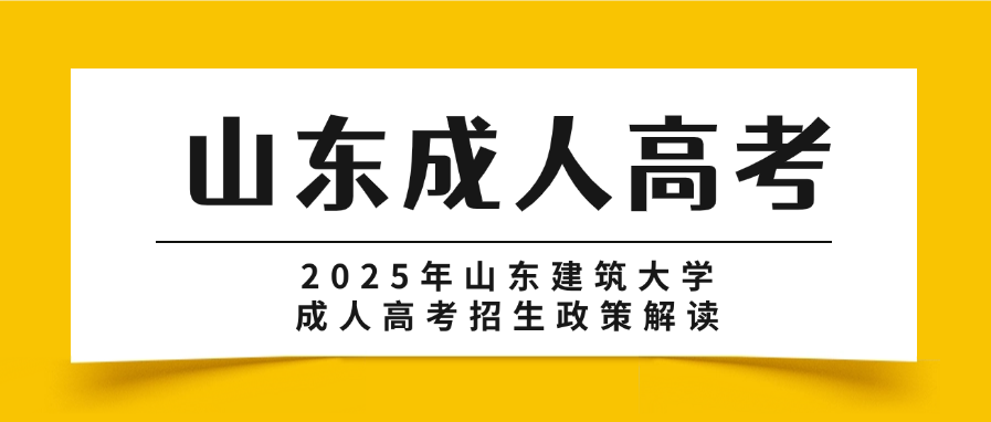 2025年山东建筑大学成人高考招生政策解读(图1)