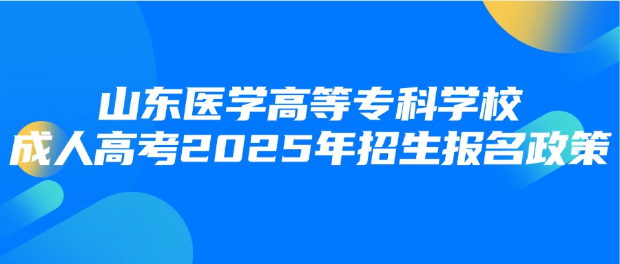 山东医学高等专科学校成人高考2025年招生报名政策(图1)