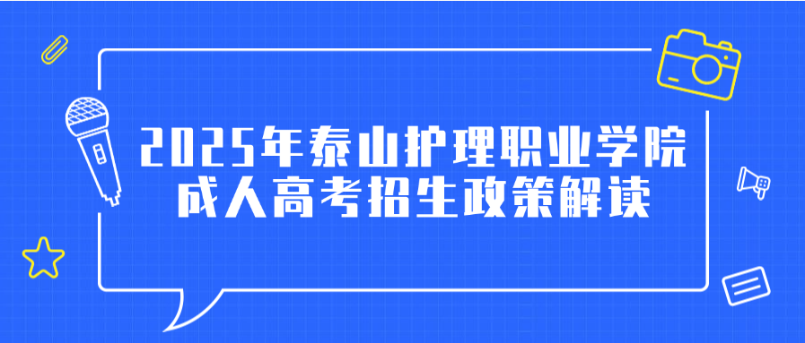 2025年泰山护理职业学院成人高考招生政策解读(图1)