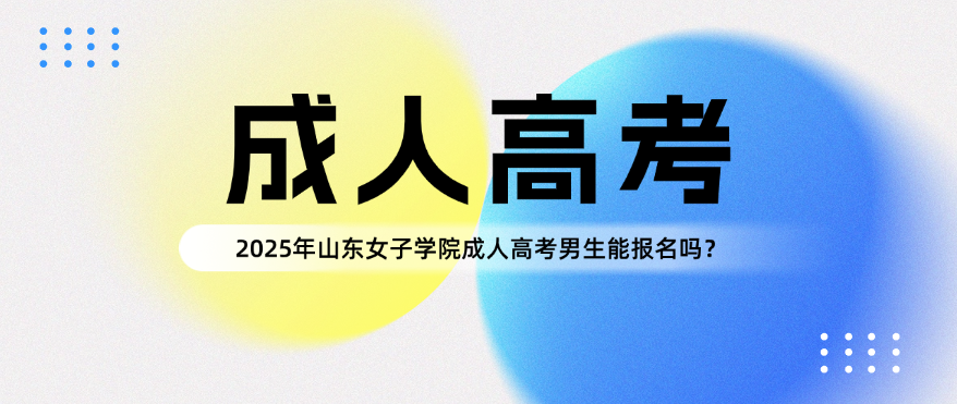 2025年山东女子学院成人高考男生能报名吗？(图1)