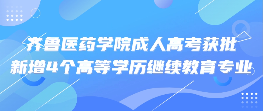 齐鲁医药学院成人高考获批新增4个高等学历继续教育专业(图1)