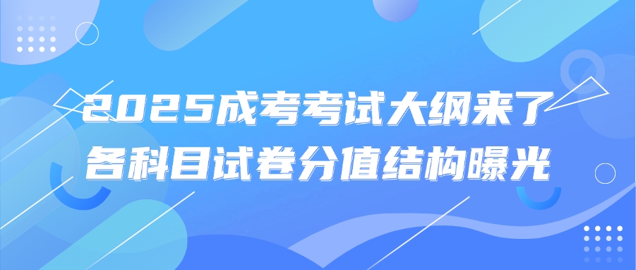 2025成考考试大纲来了！各科目试卷分值结构曝光！(图1)