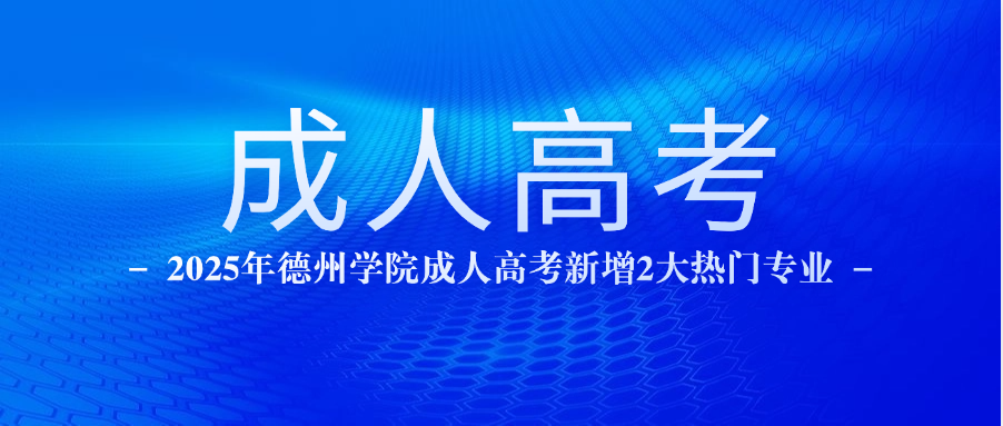 2025年德州学院成人高考新增2大热门专业(图1)