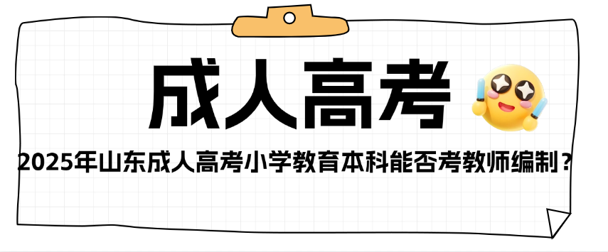 2025年山东成人高考小学教育本科能否考教师编制？(图1)