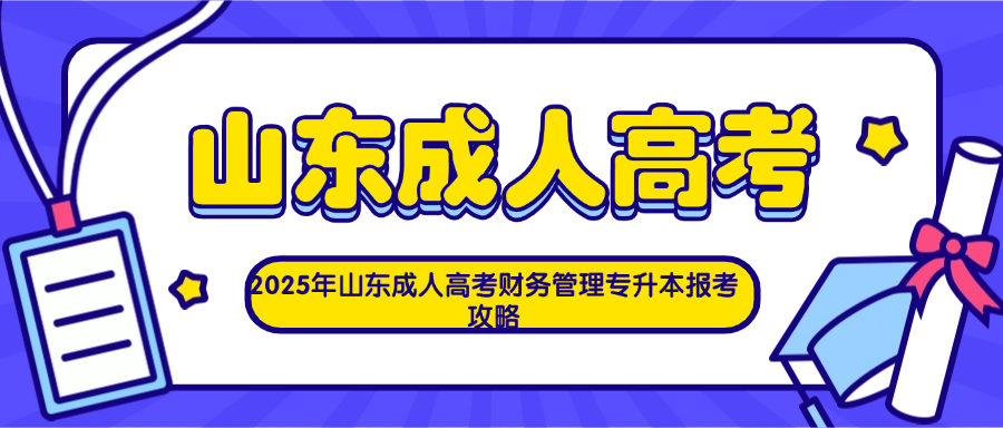 2025年山东成人高考财务管理专升本报考攻略(图1)