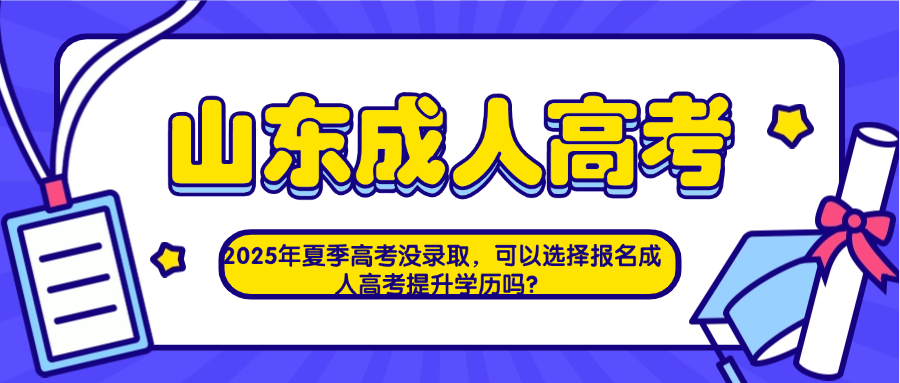 2025年夏季高考没录取，可以选择报名成人高考提升学历吗？(图1)