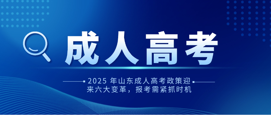 2025年山东成人高考政策迎来六大变革，报考需紧抓时机(图1)