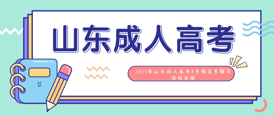 2025年山东成人高考8月报名步骤及流程安排​(图1)